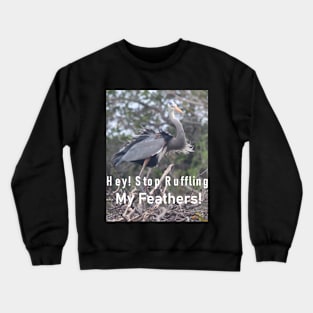 A Great Blue Heron Upset that it's Lovely Plummage is Being Messed With! Crewneck Sweatshirt